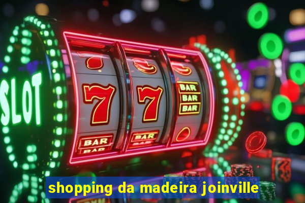 shopping da madeira joinville